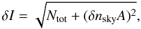 \begin{equation} \label{1} \delta I = \sqrt{N_{\rm tot}+(\delta n_{\rm sky}A)^2}, \end{equation}