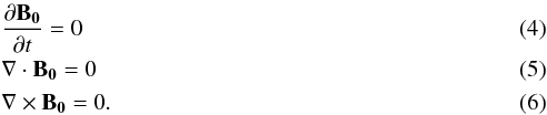 \begin{eqnarray} \label{ddeb0dt} &&\frac{\partial\vec{B_0}}{\partial t}=0 \\ \label{divb0} &&\nabla\cdot\vec{B_0}=0 \\ \label{rotb0} &&\nabla\times\vec{B_0}=0. \end{eqnarray}