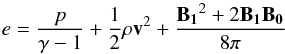 \begin{equation} \label{enercouple} e=\frac{p}{\gamma-1}+\frac{1}{2}\rho\vec{v}^2+\frac{\vec{B_1}^2+2\vec{B_1}\vec{B_0}}{8\pi} \end{equation}