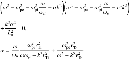 \begin{eqnarray} \nonumber &&\left(\omega^2 - \omega_{\rm pe}^2 - \omega_{\rm pi}^2\frac{\omega}{\omega_{\mu}} - \alpha k^2 \right)\! \left(\omega^2 - \omega_{\rm pe}^2 - \omega_{\rm pi}^2 \frac{\omega}{\omega_{\mu}} - c^2 k^2\right) \\[2mm] &&+ \frac{k^2 \alpha^2}{L_n^2}\! =\! 0, \label{ld2} \\[2mm] &&\alpha= \frac{\omega}{\omega_{\mu}} \frac{ \omega_{\rm pi}^2 \vti^2}{\omega \omega_{\mu} - k^2\vti^2} + \frac{\omega_{\rm pe}^2 \vte^2}{\omega^2- k^2 \vte^2}\cdot \nonumber \end{eqnarray}