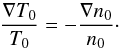 \begin{equation} \frac{\nabla T_0}{T_0}= -\frac{\nabla n_0}{n_0}\cdot \label{t1} \end{equation}