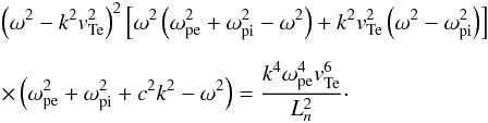 \begin{eqnarray} \nonumber &&\left(\omega^2- k^2 \vte^2\right)^2 \left[ \omega^2 \left(\omega_{\rm pe}^2 + \omega_{\rm pi}^2 - \omega^2\right) + k^2\vte^2\left( \omega^2- \omega_{\rm pi}^2 \right)\right] \\[2mm] &&\times \left(\omega_{\rm pe}^2 + \omega_{\rm pi}^2 + c^2 k^2- \omega^2\right) =\frac{k^4 \omega_{\rm pe}^4 \vte^6}{L_n^2}\cdot \label{t3} \end{eqnarray}