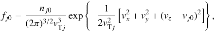 \begin{equation} f_{j0}=\frac{n_{j0}}{(2\pi)^{3/2}\vtj^3} \exp\left\{-\frac{1}{2 \vtj^2}\left[v_x^2 + v_y^2 + (v_z- v_{j0})^2\right]\right\}, \label{k4} \end{equation}
