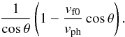 \begin{equation} \frac{1}{\cos \theta}\left(1- \frac{v_{\rm f0}}{v_{\rm ph}} \cos \theta\right). \label{ang} \end{equation}