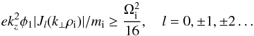 \begin{equation} e k_z^2 \phi_1 |J_l(k_{\bot} \rho_{\rm i})|/m_{\rm i}\geq \frac{\Omega_{\rm i}^2}{16}, \quad l=0, \pm 1, \pm 2\ldots \label{sto} \end{equation}