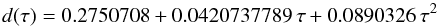 $$ d(\tau)=0.2750708 + 0.0420737789\,\tau +0.0890326\,\tau^2 $$