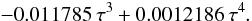 $$ -0.011785\,\tau^3+ 0.0012186\,\tau^4. $$