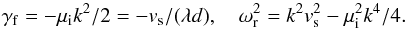 \appendix \setcounter{section}{1} \begin{equation} \gamma_{\rm f}=-\mu_{\rm i} k^2/2=- v_{\rm s}/(\lambda d), \quad \omega_{\rm r}^2= k^2 v_{\rm s}^2- \mu_{\rm i}^2 k^4/4. \label{reim} \end{equation}