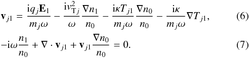 \begin{eqnarray} &&\vec v_{j1}=\frac{{\rm i} q_j \vec E_1}{m_{j} \omega} - \frac{{\rm i} \vtj^2}{\omega} \frac{\nabla n_1}{n_0} -\frac{{\rm i} \kappa T_{j1}}{m_{j} \omega} \frac{\nabla n_0}{n_0} - \frac{{\rm i} \kappa}{m_{j} \omega} \nabla T_{j1}, \label{e2} \\ &&-{\rm i} \omega\frac{n_1}{n_0} + \nabla\cdot \vec v_{j1}+ \vec v_{j1} \frac{\nabla n_0}{n_0}=0. \label{e3} \end{eqnarray}