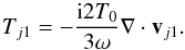 \begin{equation} T_{j1}=-\frac{{\rm i}2T_0}{3 \omega} \nabla\cdot \vec v_{j1}. \label{e4} \end{equation}