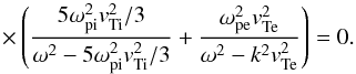\begin{equation} \times \left(\frac{5 \omega_{\rm pi}^2 \vti^2/3}{\omega^2- 5 \omega_{\rm pi}^2 \vti^2/3} + \frac{\omega_{\rm pe}^2 \vte^2}{ \omega^2- k^2\vte^2}\right) =0. \label{e13} \end{equation}