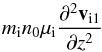 \begin{equation} m_{\rm i} n_0\mu_{\rm i} \frac{\partial^2 \vec v_{\rm i 1}}{\partial z^2} \label{ld1} \end{equation}