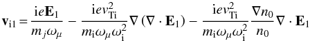 $$ \vec v_{\rm i1}\!=\!\frac{{\rm i} e \vec E_1}{m_{j} \omega_{\mu}} -\frac{{\rm i} e \vti^2}{m_{\rm i} \omega_{\mu}\omega_{\rm i}^2} \nabla \left(\nabla\cdot\vec E_1\right) -\frac{{\rm i} e \vti^2}{m_{\rm i} \omega_{\mu}\omega_{\rm i}^2} \frac{\nabla n_0}{n_0} \nabla\cdot\vec E_1 $$