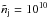 \hbox{$\tilde n_{\rm j}=10^{10}$}