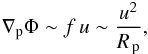 \begin{eqnarray} \nabla_{\rm p} \Phi\sim f\,u\sim \frac{u^2}{\Rp}, \end{eqnarray}