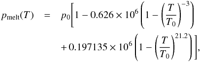\begin{eqnarray} \label{pmelt} \pmelt(T)&=&\ptriple\Bigg[1 - 0.626 \times10^6 \left(1-\left(\frac{T}{\ttriple}\right)^{-3}\right) \nonumber\\ &&+\,0.197135\times 10^6\left(1-\left(\frac{T}{\ttriple}\right)^{21.2}\right) \Bigg], \end{eqnarray}