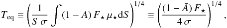 \begin{eqnarray} \label{eqtemp} \tequ\equiv \left(\frac{1}{S\, \ssb} \int(1-\lalb)\,\Fs\,\mus \d S\right)^{1/4}\equiv\left(\frac{(1-\alb)\,\Fs}{4\, \ssb}\right)^{1/4}, \end{eqnarray}