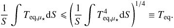 \begin{eqnarray} \label{teqinequality}\frac{1}{S}\int \ltequ\d S\leqslant \left(\frac{1}{S}\int \ltequ^{4}\d S\right)^{1/4}\equiv\tequ. \end{eqnarray}