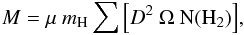 \begin{equation} {M} = \mu~m_{{\rm H}} \sum{\left[ D^{2}~\Omega~{\rm N(H_{2})} \right] }, \label{eq3} \end{equation}