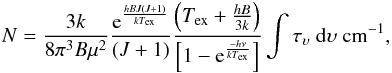 \begin{eqnarray} N = \frac{3k}{8\pi^3B\mu^2} \frac{{\rm e}^\frac{hBJ(J+1)}{kT_{\rm ex}}}{(J+1)} \frac{\left(T_{\rm ex} + \frac{hB}{3k}\right)}{\left[1-{\rm e}^\frac{-h\nu}{kT_{\rm ex}}\right]} \int \tau_{\upsilon}~{\rm d}\upsilon~{\rm cm}^{-1}, \end{eqnarray}