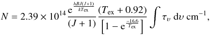 \begin{eqnarray} N = 2.39\times10^{14} \frac{{\rm e}^\frac{hBJ(J+1)}{kT_{\rm ex}}}{(J+1)} \frac{(T_{\rm ex} + 0.92)}{\left[1-{\rm e}^\frac{-16.6}{T_{\rm ex}}\right]} \int \tau_{\upsilon}~{\rm d}\upsilon~{\rm cm}^{-1}, \end{eqnarray}