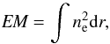 \begin{equation} \textit{EM} = \int{n_{\rm e}^2} {\rm d}r, \label{eq: em} \end{equation}