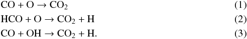 \begin{eqnarray} \label{CO+O}&&\rm CO + O \rightarrow CO_{2} \\ \label{HCO+O}&&\rm HCO + O \rightarrow CO_{2} + H \\ \label{CO+OH}&&\rm CO + OH \rightarrow CO_{2} + H . \end{eqnarray}