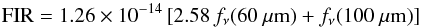 \begin{eqnarray*} { \rm FIR} = 1.26 \times 10^{-14}\, [2.58 \, f_\nu(60~\mu {\rm m}) + f_\nu(100~\rm \mu m)] \end{eqnarray*}