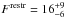 \hbox{$F^\mathrm{restr}=16^{+9}_{-6}$}