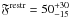 \hbox{$\mathfrak{F}^\mathrm{restr}=50^{+30}_{-15}$}