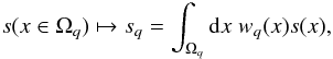 \begin{eqnarray} s(x \in \Omega_q) \mapsto s_q = \int_{\Omega_q} \mathrm{d}x \; w_q(x) s(x) , \end{eqnarray}