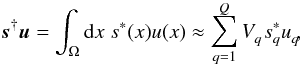 \begin{eqnarray} \label{eq:dot} \bb{s}^{\dagger} \bb{u} = \int_\Omega \mathrm{d}x \; s^*(x) u(x) \approx \sum_{q=1}^Q V_q^{\phantom{*}} s_q^* u_q^{\phantom{*}} \! , \end{eqnarray}