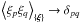 \hbox{$\left< \xi_p \xi_q \right>_{\{\bb{\xi}\}} \rightarrow \delta_{pq}$}