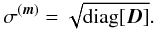 \begin{eqnarray} \sigma^{(\bb{m})} = \sqrt{\mathrm{diag}[\bb{D}]} . \end{eqnarray}