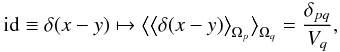 \appendix \setcounter{section}{1} \begin{eqnarray} \mathrm{id} \equiv \delta(x-y) \mapsto \big< \big< \delta(x-y) \big>_{\Omega_p} \big>_{\Omega_q} = \frac{\delta_{pq}}{V_q} , \end{eqnarray}