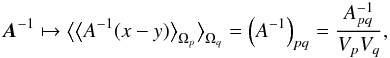 \appendix \setcounter{section}{1} \begin{eqnarray} \bb{A}^{-1} \mapsto \big< \big< A^{-1}(x-y) \big>_{\Omega_p} \big>_{\Omega_q} = \left(A^{-1}\right)_{pq} = \frac{A_{pq}^{-1}}{V_p V_q} , \end{eqnarray}