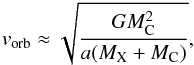 \begin{eqnarray} v_{\rm orb} \approx \sqrt{\frac{G M_{\rm C} ^2}{a (M_{\rm X} + M_{\rm C})}} , \end{eqnarray}