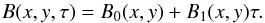 \begin{equation} B(x,y,\tau)= B_0(x,y)+B_1(x,y)\tau. \end{equation}