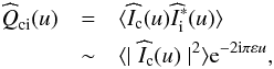 \begin{eqnarray} \label{eq2a} \widehat{\textit{Q}}_{\rm ci}(u) & = & \langle \widehat{I}_{\rm c}(u)\widehat{I}^{*}_{\rm i}(u)\rangle\\ \nonumber & \sim & \langle \mid \widehat{I}_{\rm c}(u)\mid^{2}\rangle {\rm e}^{-2{\rm i}\pi\varepsilon u} \label{eq2b}, \end{eqnarray}