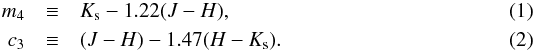 \begin{eqnarray} m_4&\equiv& K_{\rm s}-1.22(J-H), \\ c_3&\equiv& (J-H)-1.47(H-K_{\rm s}). \end{eqnarray}