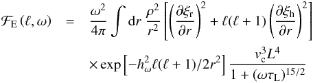 \begin{eqnarray} {\cal F}_{\rm E} \lp \ell, \omega \rp &=& \frac{\omega^2}{4\pi} \int {\rm d}r\; \frac{\rho^2}{r^2} \left[\left(\frac{\partial \xi_{\rm r}}{\partial r}\right)^2 + \ell(\ell+1)\left(\frac{\partial \xi_{\rm h}}{\partial r}\right)^2 \right] \nonumber \\ && \times \exp\left[ -h_\omega^2 \ell(\ell+1)/2r^2\right] \frac{v_{\rm c}^3 L^4 }{1 + (\omega \tau_{\rm L})^{15/2}} \label{gold} \end{eqnarray}
