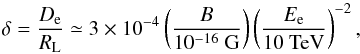\begin{equation} \delta=\frac{D_{\rm e}}{R_{\rm L}} \simeq 3 \times 10^{-4} \left( \frac{B}{10^{-16}~{\rm G}} \right) \left( \frac{E_{\rm e}}{10~{\rm TeV}} \right)^{-2}, \end{equation}