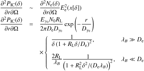 \begin{eqnarray} \label{eq::fic} \frac{\partial^2 P_{\rm IC}(\delta)}{\partial r \partial \Omega} & \sim & \frac{\partial^2 N_{\rm e}(\delta)}{\partial r \partial \Omega} E_{\rm e}^2(x[\delta]) \nonumber \\ \frac{\partial^2 P_{\rm IC}(\delta)}{\partial r \partial \Omega} & = & \frac{E_{\gamma_0}N_0R_{\rm L}}{2\pi D_{\rm e}D_{\gamma_0}} \exp\left(-\frac{r}{D_{\gamma_0}}\right) \\ && \times \left\{ \begin{array}{ll} \frac{\displaystyle 1}{\displaystyle\delta\left(1+R_{\rm L}\delta/D_{\rm e}\right)^2} ,& \lambda_B\gg D_{\rm e}\\ \\ \frac{\displaystyle 2R_{\rm L}}{\displaystyle \lambda_B}\frac{\displaystyle 1}{\displaystyle\left(1+R_{\rm L}^2\delta^2/(D_{\rm e}\lambda_B)\right)^2} ,& \lambda_B\ll D_{\rm e} \end{array} \right.\nonumber \end{eqnarray}