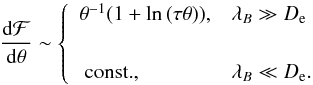 \begin{equation} \frac{{\rm d}{\cal F}}{{\rm d}\theta}\sim \left\{ \begin{array}{ll} \theta^{-1}(1+\mbox{ln}\,(\tau\theta)),& \lambda_B\gg D_{\rm e}\\[2mm] &\\ \mbox{ const.},& \lambda_B\ll D_{\rm e}. \end{array} \right. \label{eq:linear1} \end{equation}