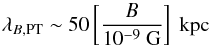 \begin{equation} \lambda_{B,\rm PT}\sim 50\left[\frac{B}{10^{-9}\mbox{ G}}\right]\mbox{ kpc} \end{equation}