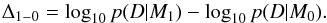 \begin{equation} \Delta_{1-0}=\log_{10}p(D|M_1)-\log_{10}p(D|M_0) . \end{equation}