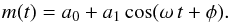 \begin{equation} m(t) = a_0 + a_1\cos(\omega\,t+\phi) . \end{equation}