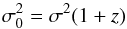 \begin{equation} \sigma_0^2 = \sigma^2(1+z) \end{equation}