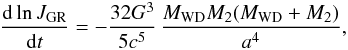 \begin{eqnarray} {{\rm d}\ln J_{\rm GR}\over {\rm d}t} = -{32G^3\over 5c^5}\,{M_{\rm WD} M_2 (M_{\rm WD}+M_2)\over a^4}, \end{eqnarray}