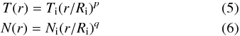 \begin{eqnarray} \label{Tr:eq} T({\it r}) &=& T_{\rm i} (r / R_{\rm i})^p \\ \label{Nr:eq} N({\it r}) &=& N_{\rm i} (r / R_{\rm i})^q \end{eqnarray}